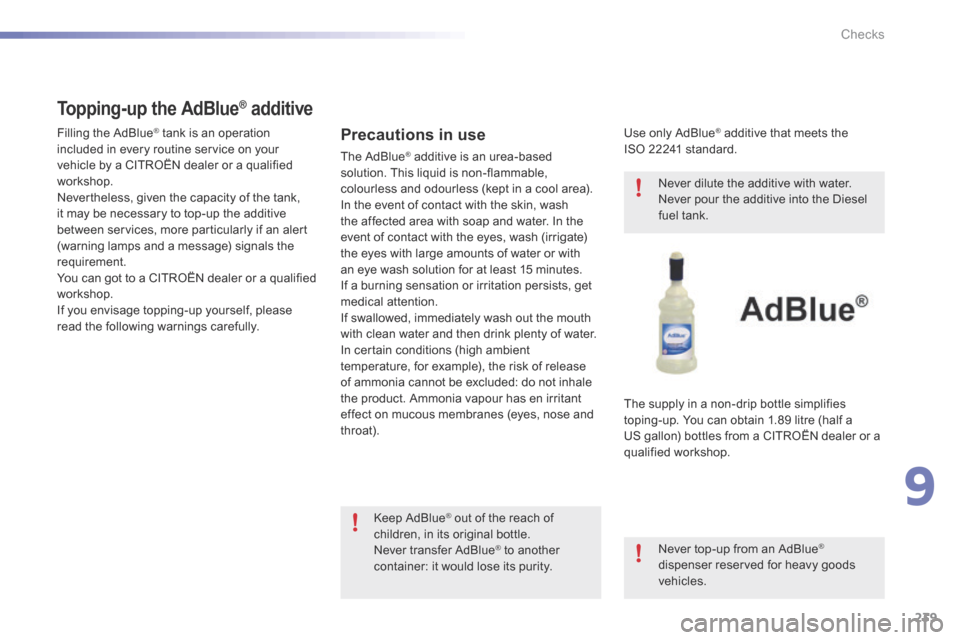 Citroen C5 2016 (RD/TD) / 2.G Owners Manual 239
C5_en_Chap09_verification_ed01-2015
Precautions in use
The adblue® additive is an urea-based 
solution. This liquid is non-flammable, 
colourless and odourless (kept in a cool area).
In the event