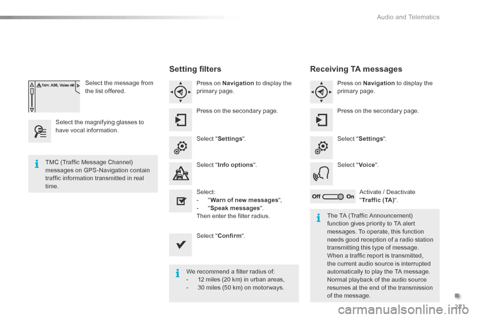 Citroen C5 2016 (RD/TD) / 2.G Owners Manual 271
C5_en_Chap11b_SMEGplus_ed01-2015
Select the message from 
the list offered.
Select the magnifying glasses to 
have vocal information.
Setting filters
Press on Navigation  to display the 
primary p