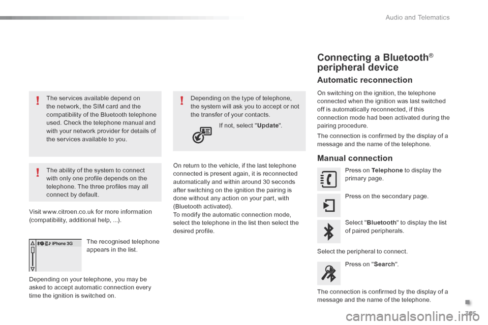 Citroen C5 2016 (RD/TD) / 2.G Owners Manual 305
C5_en_Chap11b_SMEGplus_ed01-2015
The services available depend on 
the network, the SIM card and the 
compatibility of the Bluetooth telephone 
used. Check the telephone manual and 
with your netw