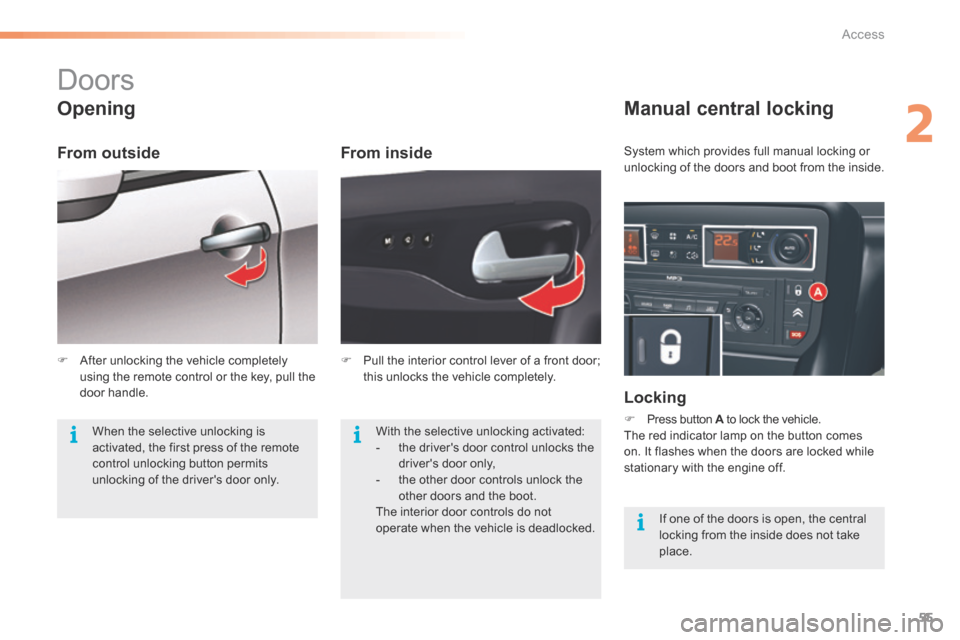 Citroen C5 2016 (RD/TD) / 2.G Workshop Manual 55
C5_en_Chap02_ouverture_ed01-2015
doors
Opening
From inside
Manual central locking
Locking
F Press button A to lock the vehicle.
The red indicator lamp on the button comes
on. It flashes when the Citroen C5 2016 (RD/TD) / 2.G Workshop Manual 55
C5_en_Chap02_ouverture_ed01-2015
doors
Opening
From inside
Manual central locking
Locking
F Press button A to lock the vehicle.
The red indicator lamp on the button comes
on. It flashes when the