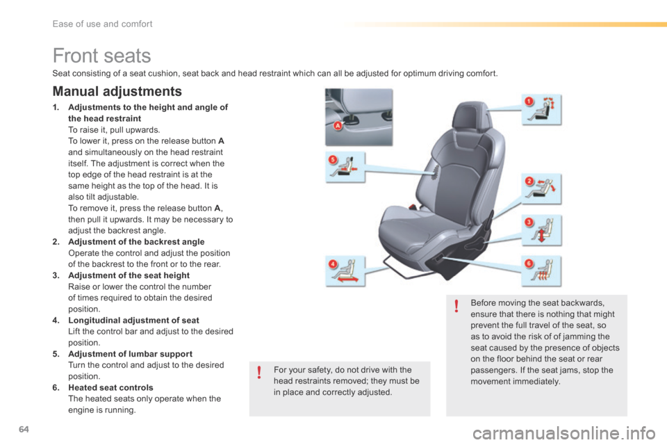 Citroen C5 2016 (RD/TD) / 2.G Owners Manual 64
C5_en_Chap03_ergo-et-confort_ed01-2015
Front seats
Manual adjustments
1.  Adjustments to the height and angle of 
the head restraint 
  To raise it, pull upwards. 
  To lower it, press on the relea