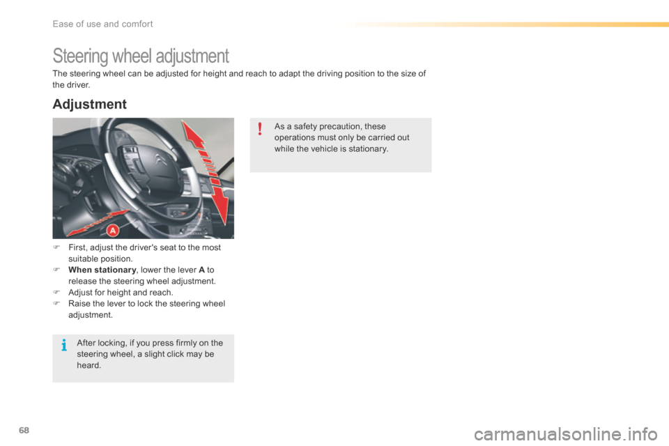 Citroen C5 2016 (RD/TD) / 2.G Owners Manual 68
C5_en_Chap03_ergo-et-confort_ed01-2015
Steering wheel adjustment
F First, adjust the drivers seat to the most 
suitable position.
F  When stationary , lower the lever A to 
release the steering wh