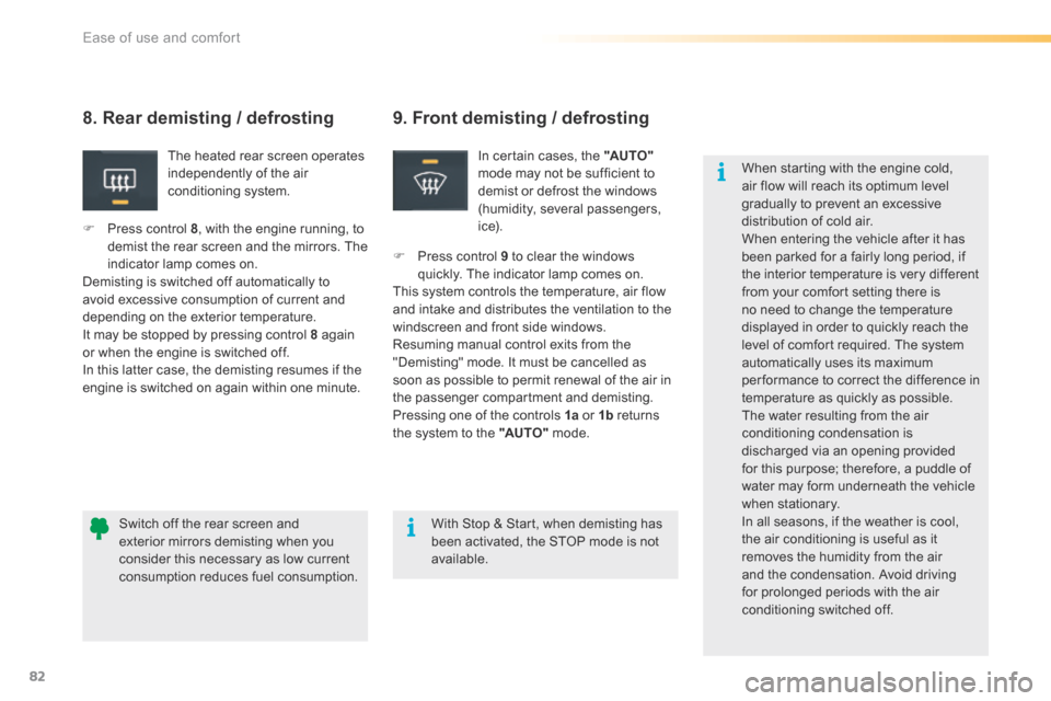 Citroen C5 2016 (RD/TD) / 2.G Owners Manual 82
C5_en_Chap03_ergo-et-confort_ed01-2015
9. Front demisting / defrosting
In certain cases, the "AUTO" 
mode may not be sufficient to 
demist or defrost the windows 
(humidity, several passengers, 
i 
