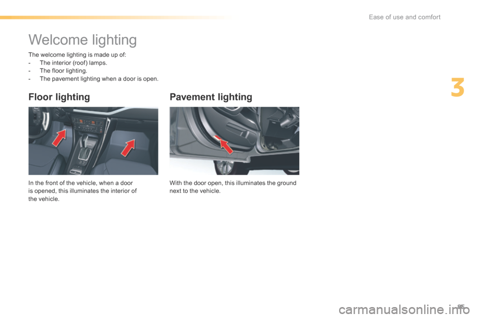 Citroen C5 2016 (RD/TD) / 2.G Manual Online 85
C5_en_Chap03_ergo-et-confort_ed01-2015
Pavement lighting
With the door open, this illuminates the ground
next to the vehicle.
Floor lighting
In the front of the vehicle, when a door
is opened, th Citroen C5 2016 (RD/TD) / 2.G Manual Online 85
C5_en_Chap03_ergo-et-confort_ed01-2015
Pavement lighting
With the door open, this illuminates the ground
next to the vehicle.
Floor lighting
In the front of the vehicle, when a door
is opened, th