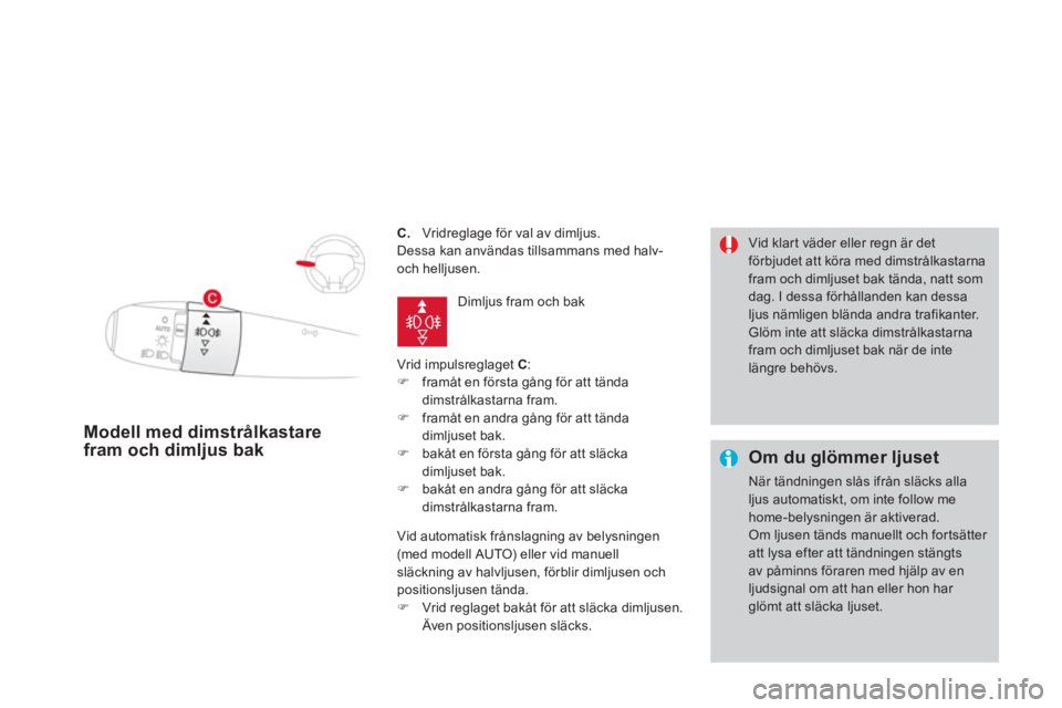 CITROEN DS3 CABRIO 2013  InstruktionsbÖcker (in Swedish) C.   Vridreglage för val av dimljus. 
  D
essa kan användas tillsammans med halv- 
och helljusen. 
  Vrid impulsre
glaget C 
: �) 
  framåt en första gång för att tändadimstrålkastarna fram.�)