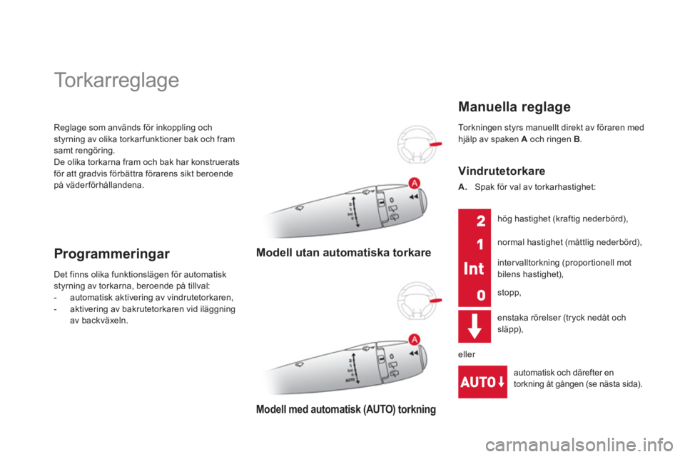 CITROEN DS3 CABRIO 2013  InstruktionsbÖcker (in Swedish) Reglage som används för inkoppling ochstyrning av olika torkarfunktioner bak och fram samt rengöring.
De olika torkarna fram och bak har konstruerats för att gradvis förbättra förarens sikt ber