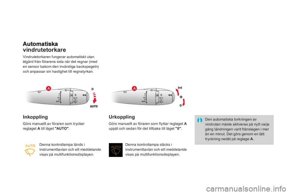 CITROEN DS3 CABRIO 2013  InstruktionsbÖcker (in Swedish) vindrutetorkare 
Vindrutetorkaren fungerar automatiskt utan åtgärd från förarens sida när det regnar (med en sensor bakom den invändiga backspegeln)och anpassar sin hastighet till regnstyrkan. 
