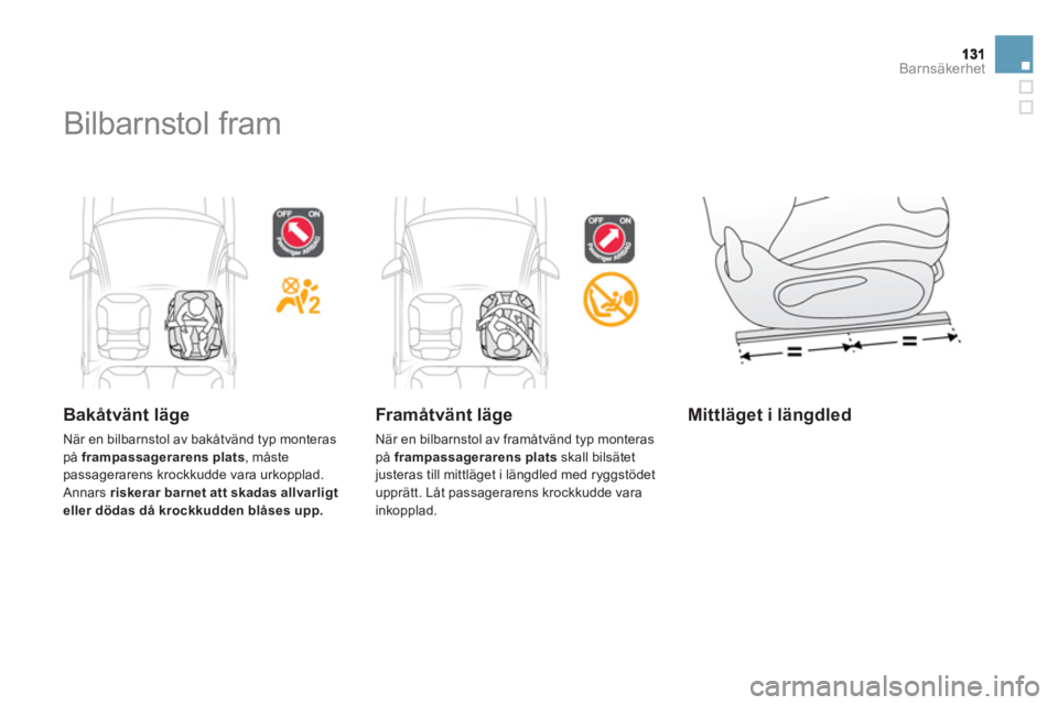 CITROEN DS3 CABRIO 2013 InstruktionsbÖcker (in Swedish) Barnsäkerhet
Bilbarnstol fram
Bakåtvänt läge
När en bilbarnstol av bakåtvänd typ monteraspå frampassagerarens plats
, måstepassagerarens krockkudde vara urkopplad. Annars riskera CITROEN DS3 CABRIO 2013 InstruktionsbÖcker (in Swedish) Barnsäkerhet
Bilbarnstol fram
Bakåtvänt läge
När en bilbarnstol av bakåtvänd typ monteraspå frampassagerarens plats
, måstepassagerarens krockkudde vara urkopplad. Annars riskera