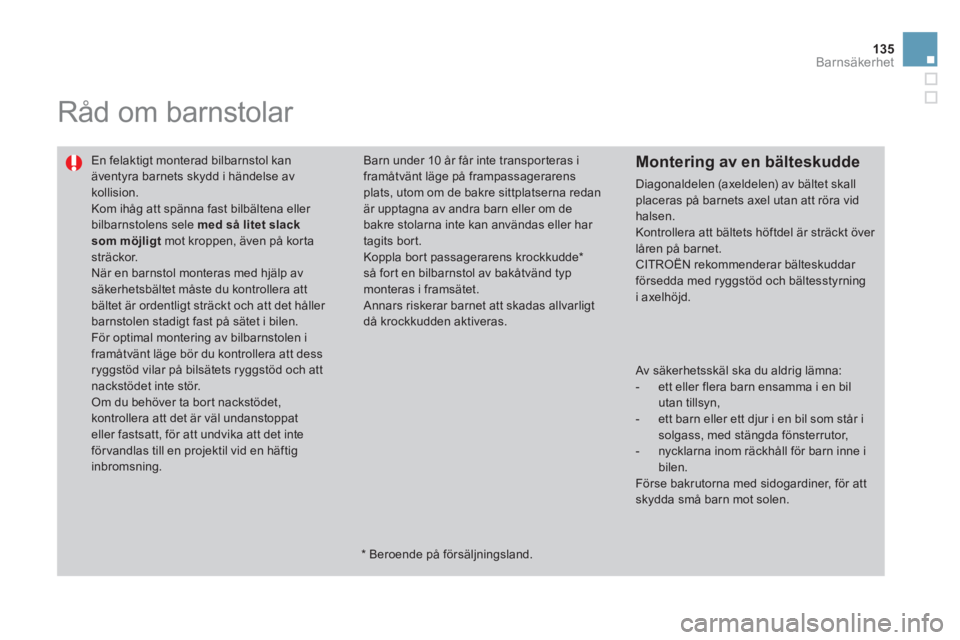CITROEN DS3 CABRIO 2013 InstruktionsbÖcker (in Swedish) 135
Barnsäkerhet
Råd om barnstolar
En felaktigt monterad bilbarnstol kanäventyra barnets skydd i händelse av kollision.
Kom ihåg att spänna fast bilbältena eller bilbarnstolens sele med CITROEN DS3 CABRIO 2013 InstruktionsbÖcker (in Swedish) 135
Barnsäkerhet
Råd om barnstolar
En felaktigt monterad bilbarnstol kanäventyra barnets skydd i händelse av kollision.
Kom ihåg att spänna fast bilbältena eller bilbarnstolens sele med