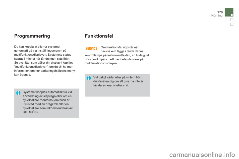 CITROEN DS3 CABRIO 2013  InstruktionsbÖcker (in Swedish) 179Körning
   
ProgrammeringFunktionsfel 
 
Om funktionsfel uppstår när 
backväxeln läggs i tänds dennakontrollampa på instrumenttavlan, en ljudsignal hörs (kor t pip) och ett meddelande visas