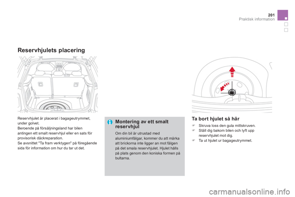 CITROEN DS3 CABRIO 2013  InstruktionsbÖcker (in Swedish) 201Praktisk information
 Reservhjulet är placerat i bagageutrymmet, 
under golvet.
  Beroende på försäl
jningsland har bilen 
antingen ett smalt reservhjul eller en sats för provisorisk däckrepa