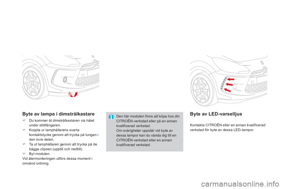 CITROEN DS3 CABRIO 2013  InstruktionsbÖcker (in Swedish) Den här modulen finns att köpa hos dinCITROËN-verkstad eller på en annan kvalificerad verkstad. Om svårigheter uppstår vid byte avdessa lampor kan du vända dig till en CITROËN-verkstad eller e