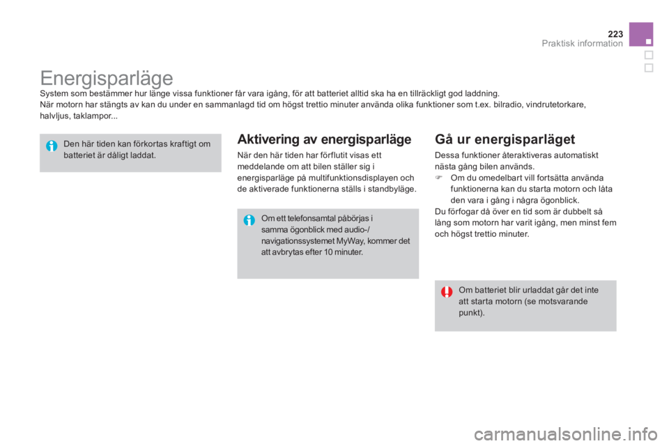 CITROEN DS3 CABRIO 2013  InstruktionsbÖcker (in Swedish) 223Praktisk information
   
 
 
 
 
 
 
Energisparläge  
System som bestämmer hur länge vissa funktioner får vara igång, för att batteriet alltid ska ha en tillräckligt god laddning. 
  När mo