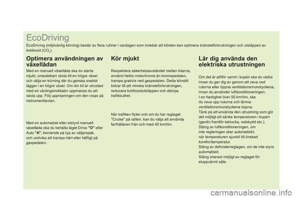 CITROEN DS3 CABRIO 2013 InstruktionsbÖcker (in Swedish)
EcoDriving
EcoDriving (miljövänlig körning) består av flera rutiner i vardagen som innebär att bil CITROEN DS3 CABRIO 2013 InstruktionsbÖcker (in Swedish)
EcoDriving
EcoDriving (miljövänlig körning) består av flera rutiner i vardagen som innebär att bil