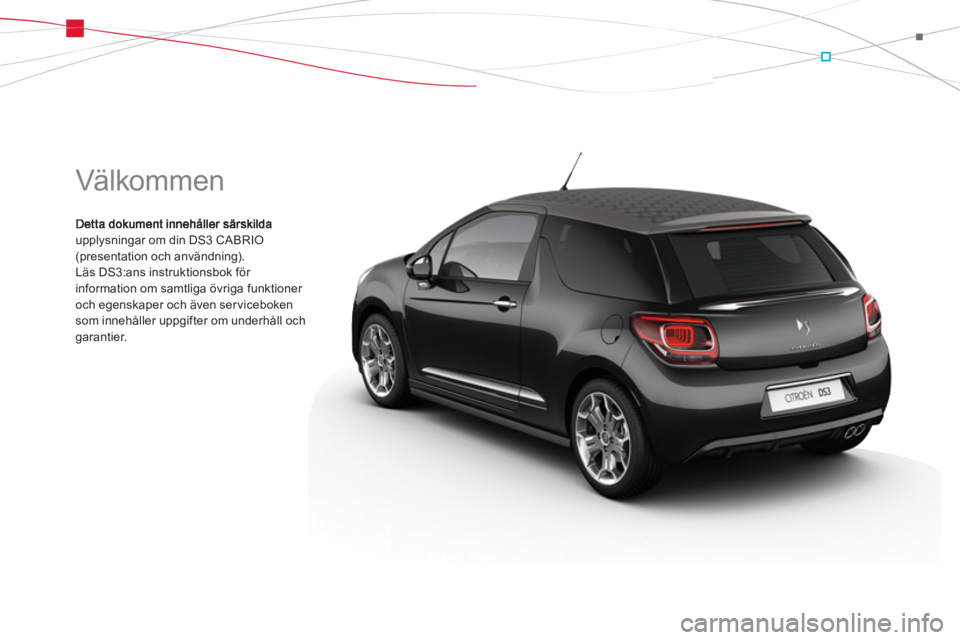 CITROEN DS3 CABRIO 2013  InstruktionsbÖcker (in Swedish)   Välkommen 
upplysningar om din DS3 CABRIO(presentation och användning). 
Läs DS3:ans instruktionsbok för 
information om samtliga övriga funktioner 
och egenskaper och även ser viceboken som i