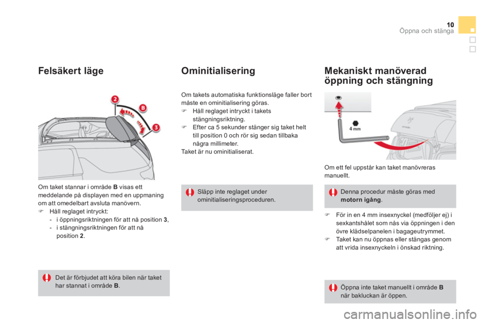 CITROEN DS3 CABRIO 2013  InstruktionsbÖcker (in Swedish) Öppna och stänga
Om taket stannar i område  B   visas ett meddelande på displayen med en uppmaning om att omedelbart avsluta manövern.�)Håll reglaget intryckt: 
-  i öppningsriktningen för att
