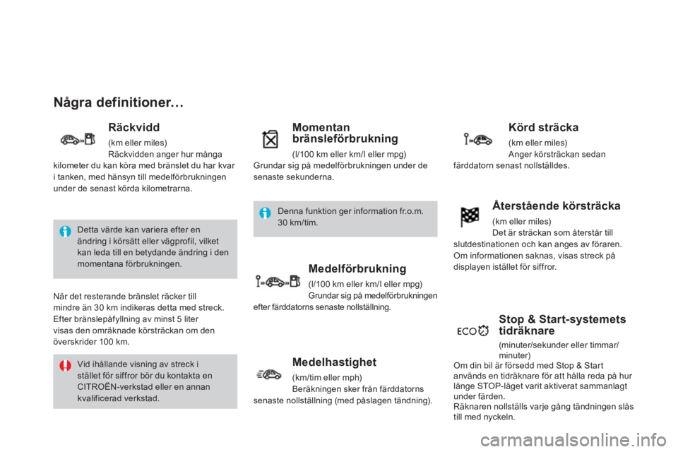 CITROEN DS3 CABRIO 2013  InstruktionsbÖcker (in Swedish) Några definitioner…
   
Räckvidd 
 (km eller miles) 
Räckvidden anger hur många 
kilometer du kan köra med bränslet du har kvar 
i tanken, med hänsyn till medelförbrukningenunder de senast k