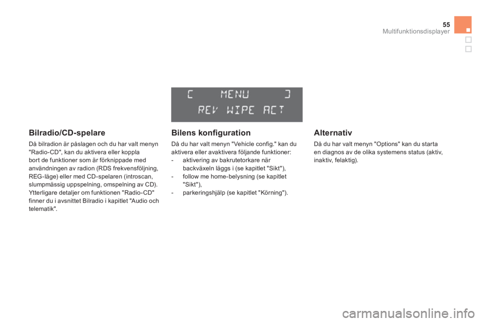 CITROEN DS3 CABRIO 2013  InstruktionsbÖcker (in Swedish) 55
Multifunktionsdisplayer
   
Bilradio/CD-spelare 
 
Då bilradion är påslagen och du har valt menyn 
"Radio-CD", kan du aktivera eller koppla
bort de funktioner som är förknippade med 
användni