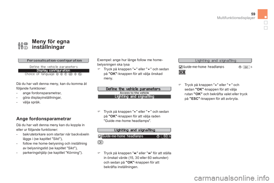 CITROEN DS3 CABRIO 2013  InstruktionsbÖcker (in Swedish) 59Multifunktionsdisplayer
Meny för egna 
inställningar 
  Då du har valt denna meny, kan du komma åtföljande funktioner: 
   
 
-  ange fordonsparametrar, 
   
-  göra displayinställningar,
   