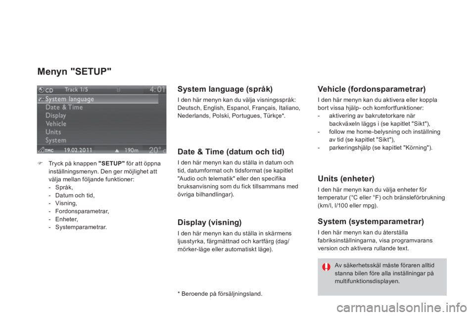 CITROEN DS3 CABRIO 2013  InstruktionsbÖcker (in Swedish) Menyn "SETUP" 
�)Tryck på knappen "SETUP" 
 för att öppnainställningsmenyn. Den ger möjlighet att 
välja mellan följande funktioner:
-  Språk,
-   Datum och tid,
-  Visnin
g, 
-  Fordonsparame
