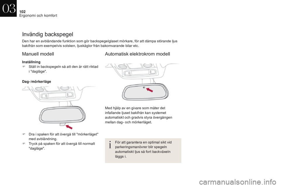 CITROEN DS4 2017 InstruktionsbÖcker (in Swedish) 102
DS4_sv_Chap03_ergonomie-et-confort_ed01-2016
Invändig backspegel
Den har en avbländande funktion som gör backspegelglaset mörkare, för att dämpa störande ljus
bakifrån som exempelvis sols CITROEN DS4 2017 InstruktionsbÖcker (in Swedish) 102
DS4_sv_Chap03_ergonomie-et-confort_ed01-2016
Invändig backspegel
Den har en avbländande funktion som gör backspegelglaset mörkare, för att dämpa störande ljus
bakifrån som exempelvis sols