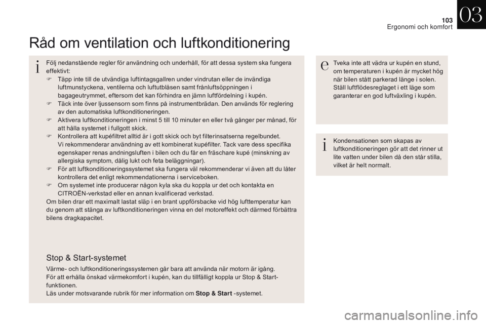 CITROEN DS4 2017 InstruktionsbÖcker (in Swedish) 103
DS4_sv_Chap03_ergonomie-et-confort_ed01-2016
Råd om ventilation och luftkonditionering
Tveka inte att vädra ur kupén en stund,
om temperaturen i kupén är mycket hög
när bilen stått parke CITROEN DS4 2017 InstruktionsbÖcker (in Swedish) 103
DS4_sv_Chap03_ergonomie-et-confort_ed01-2016
Råd om ventilation och luftkonditionering
Tveka inte att vädra ur kupén en stund,
om temperaturen i kupén är mycket hög
när bilen stått parke