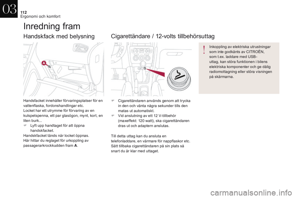 CITROEN DS4 2017 InstruktionsbÖcker (in Swedish) 11 2
DS4_sv_Chap03_ergonomie-et-confort_ed01-2016
Handskfack med belysning
Handsfacket innehåller förvaringsplatser för en
vattenflaska, fordonshandlingar etc.
Locket har ett utrymme för förvari CITROEN DS4 2017 InstruktionsbÖcker (in Swedish) 11 2
DS4_sv_Chap03_ergonomie-et-confort_ed01-2016
Handskfack med belysning
Handsfacket innehåller förvaringsplatser för en
vattenflaska, fordonshandlingar etc.
Locket har ett utrymme för förvari