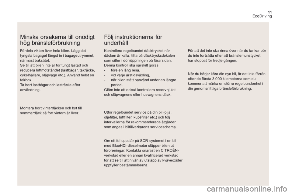 CITROEN DS4 2017 InstruktionsbÖcker (in Swedish) 11
DS4_sv_Chap00c_eco-conduite_ed01-2016
Minska orsakerna till onödigt
hög bränsleförbrukning
Fördela vikten över hela bilen. Lägg det
tyngsta bagaget längst in i bagageutrymmet,
närmast b CITROEN DS4 2017 InstruktionsbÖcker (in Swedish) 11
DS4_sv_Chap00c_eco-conduite_ed01-2016
Minska orsakerna till onödigt
hög bränsleförbrukning
Fördela vikten över hela bilen. Lägg det
tyngsta bagaget längst in i bagageutrymmet,
närmast b