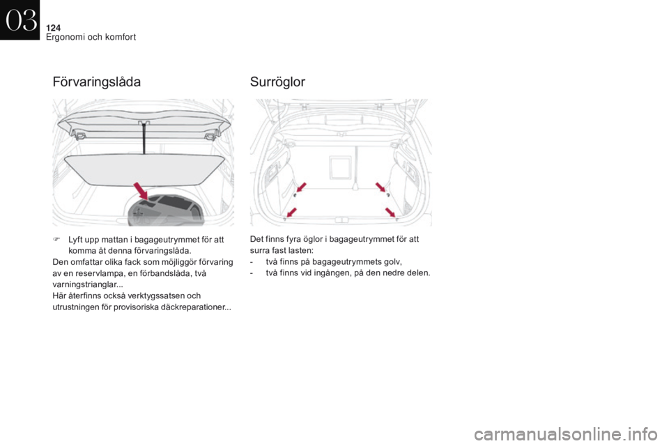 CITROEN DS4 2017  InstruktionsbÖcker (in Swedish) 124
DS4_sv_Chap03_ergonomie-et-confort_ed01-2016
Förvaringslåda
F Lyft upp mattan i bagageutrymmet för att komma åt denna förvaringslåda.
Den omfattar olika fack som möjliggör förvaring 
av e