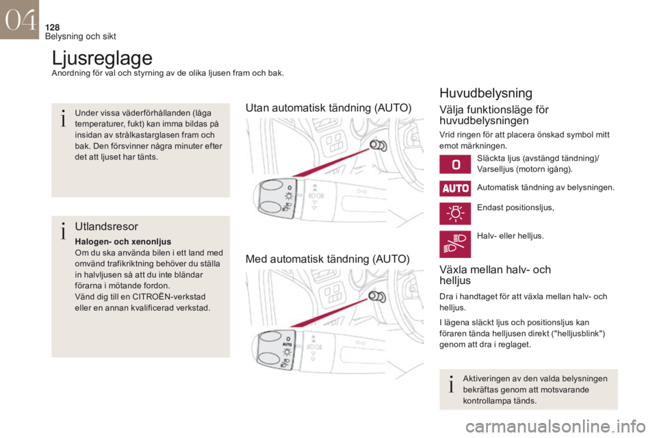 CITROEN DS4 2017 InstruktionsbÖcker (in Swedish) 128
DS4_sv_Chap04_eclairage-et-visibilite_ed01-2016
LjusreglageAnordning för val och styrning av de olika ljusen fram och bak.
Utan automatisk tändning (AUTO)
Med automatisk tändning (AUTO)
Huvudbe CITROEN DS4 2017 InstruktionsbÖcker (in Swedish) 128
DS4_sv_Chap04_eclairage-et-visibilite_ed01-2016
LjusreglageAnordning för val och styrning av de olika ljusen fram och bak.
Utan automatisk tändning (AUTO)
Med automatisk tändning (AUTO)
Huvudbe