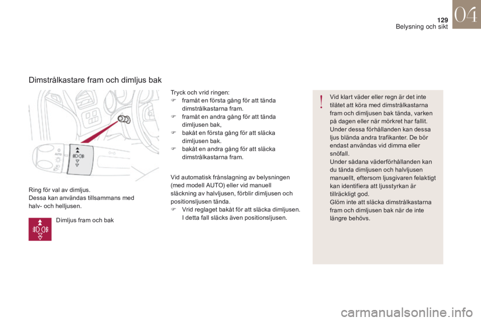 CITROEN DS4 2017 InstruktionsbÖcker (in Swedish) 129
DS4_sv_Chap04_eclairage-et-visibilite_ed01-2016
Ring för val av dimljus.
Dessa kan användas tillsammans med
halv- och helljusen.Tryck och vrid ringen:
F
f
ramåt en första gång för att t CITROEN DS4 2017 InstruktionsbÖcker (in Swedish) 129
DS4_sv_Chap04_eclairage-et-visibilite_ed01-2016
Ring för val av dimljus.
Dessa kan användas tillsammans med
halv- och helljusen.Tryck och vrid ringen:
F
f
ramåt en första gång för att t