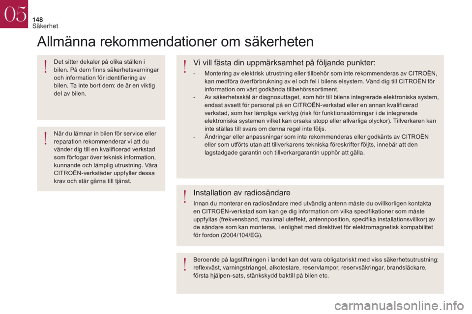 CITROEN DS4 2017 InstruktionsbÖcker (in Swedish) 148
Allmänna rekommendationer om säkerheten
Det sitter dekaler på olika ställen i
bilen. På dem finns säkerhetsvarningar
och information för identifiering av
bilen. Ta inte bort dem: de är CITROEN DS4 2017 InstruktionsbÖcker (in Swedish) 148
Allmänna rekommendationer om säkerheten
Det sitter dekaler på olika ställen i
bilen. På dem finns säkerhetsvarningar
och information för identifiering av
bilen. Ta inte bort dem: de är