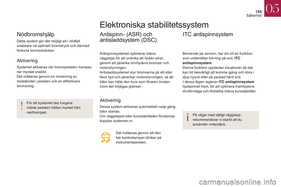 CITROEN DS4 2017 InstruktionsbÖcker (in Swedish) 155
DS4_sv_Chap05_securite_ed01-2016
DS4_sv_Chap05_securite_ed01-2016
Nödbromshjälp
Detta system gör det möjligt att i nödfall
snabbare nå optimalt bromstryck och därmed
förkorta bromssträc CITROEN DS4 2017 InstruktionsbÖcker (in Swedish) 155
DS4_sv_Chap05_securite_ed01-2016
DS4_sv_Chap05_securite_ed01-2016
Nödbromshjälp
Detta system gör det möjligt att i nödfall
snabbare nå optimalt bromstryck och därmed
förkorta bromssträc