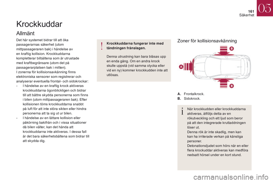 CITROEN DS4 2017 InstruktionsbÖcker (in Swedish) 161
DS4_sv_Chap05_securite_ed01-2016
DS4_sv_Chap05_securite_ed01-2016
Krockkuddar
Allmänt
Det här systemet bidrar till att öka
passagerarnas säkerhet (utom
mittpassageraren bak) i händelse av
CITROEN DS4 2017 InstruktionsbÖcker (in Swedish) 161
DS4_sv_Chap05_securite_ed01-2016
DS4_sv_Chap05_securite_ed01-2016
Krockkuddar
Allmänt
Det här systemet bidrar till att öka
passagerarnas säkerhet (utom
mittpassageraren bak) i händelse av