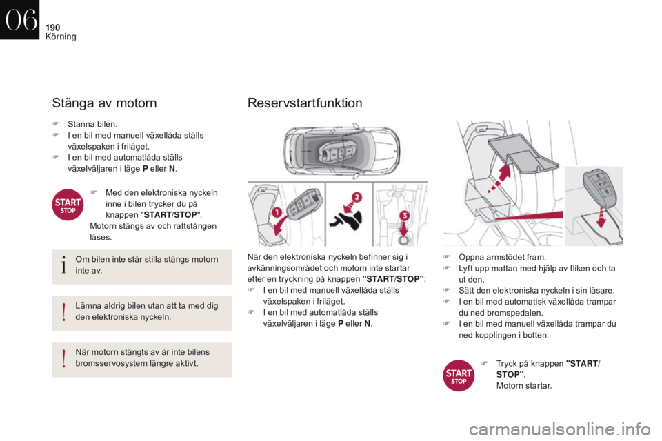 CITROEN DS4 2017 InstruktionsbÖcker (in Swedish) 190
DS4_sv_Chap06_conduite_ed01-2016
Stänga av motorn
Om bilen inte står stilla stängs motorn
inte av.
Lämna aldrig bilen utan att ta med dig
den elektroniska nyckeln.
När motorn stängts av ä CITROEN DS4 2017 InstruktionsbÖcker (in Swedish) 190
DS4_sv_Chap06_conduite_ed01-2016
Stänga av motorn
Om bilen inte står stilla stängs motorn
inte av.
Lämna aldrig bilen utan att ta med dig
den elektroniska nyckeln.
När motorn stängts av ä