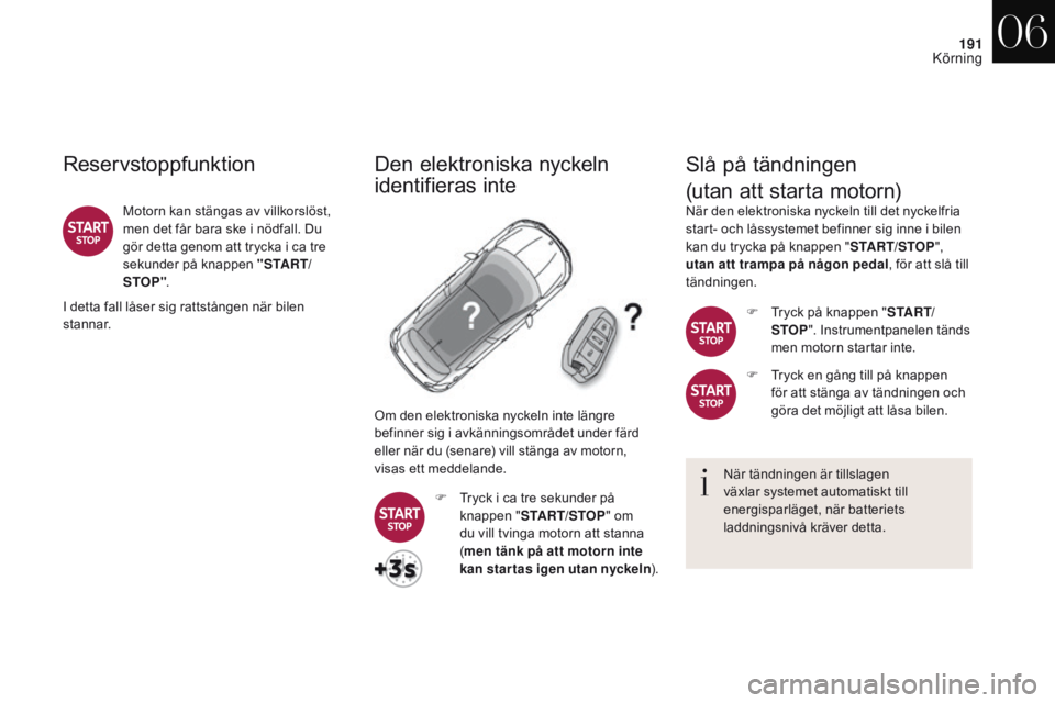CITROEN DS4 2017 InstruktionsbÖcker (in Swedish) 191
DS4_sv_Chap06_conduite_ed01-2016
Reservstoppfunktion
Motorn kan stängas av villkorslöst,
men det får bara ske i nödfall. Du
gör detta genom att trycka i ca tre
sekunder på knappen " S CITROEN DS4 2017 InstruktionsbÖcker (in Swedish) 191
DS4_sv_Chap06_conduite_ed01-2016
Reservstoppfunktion
Motorn kan stängas av villkorslöst,
men det får bara ske i nödfall. Du
gör detta genom att trycka i ca tre
sekunder på knappen " S