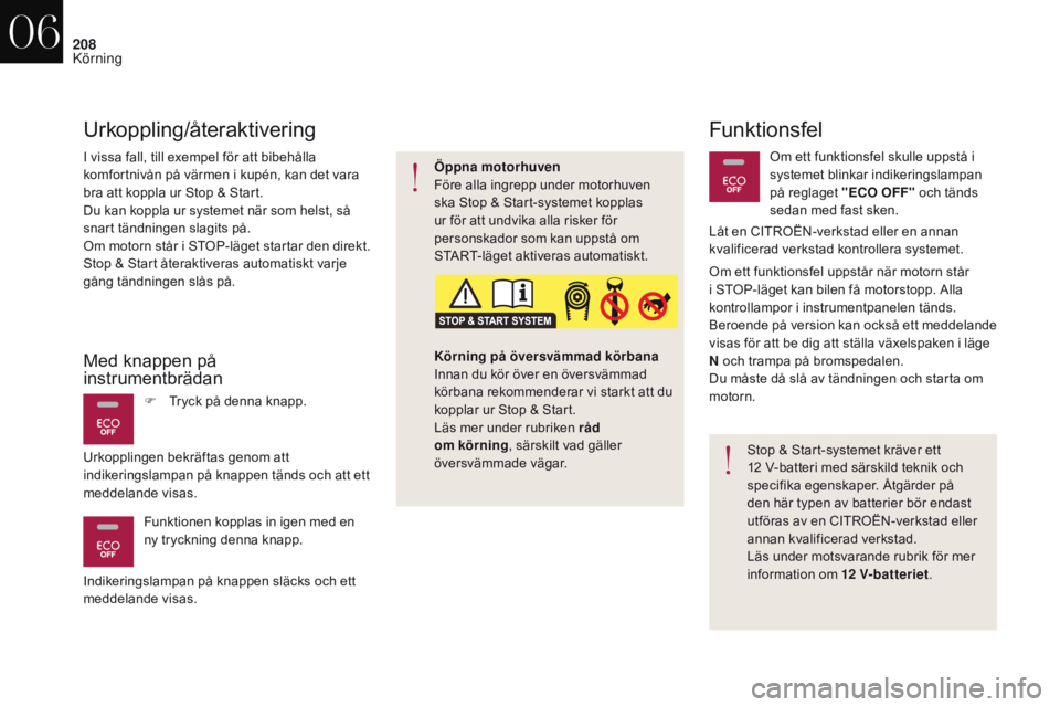 CITROEN DS4 2017 InstruktionsbÖcker (in Swedish) 208
DS4_sv_Chap06_conduite_ed01-2016
Funktionsfel
I vissa fall, till exempel för att bibehålla
komfortnivån på värmen i kupén, kan det vara
bra att koppla ur Stop & Start.
Du kan koppla ur sys CITROEN DS4 2017 InstruktionsbÖcker (in Swedish) 208
DS4_sv_Chap06_conduite_ed01-2016
Funktionsfel
I vissa fall, till exempel för att bibehålla
komfortnivån på värmen i kupén, kan det vara
bra att koppla ur Stop & Start.
Du kan koppla ur sys