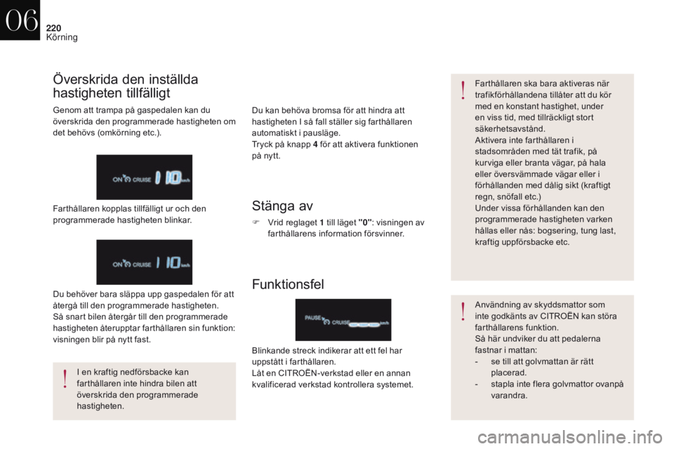 CITROEN DS4 2017 InstruktionsbÖcker (in Swedish) 220
DS4_sv_Chap06_conduite_ed01-2016
Du kan behöva bromsa för att hindra att
hastigheten I så fall ställer sig farthållaren
automatiskt i pausläge.
Tryck på knapp 4 för att aktivera funktio CITROEN DS4 2017 InstruktionsbÖcker (in Swedish) 220
DS4_sv_Chap06_conduite_ed01-2016
Du kan behöva bromsa för att hindra att
hastigheten I så fall ställer sig farthållaren
automatiskt i pausläge.
Tryck på knapp 4 för att aktivera funktio