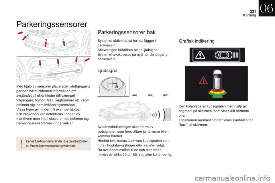 CITROEN DS4 2017 InstruktionsbÖcker (in Swedish) 221
DS4_sv_Chap06_conduite_ed01-2016
Parkeringssensorer
Med hjälp av sensorer placerade i stötfångarna
ger den här funktionen information om
avståndet till olika hinder (till exempel
fotgänga CITROEN DS4 2017 InstruktionsbÖcker (in Swedish) 221
DS4_sv_Chap06_conduite_ed01-2016
Parkeringssensorer
Med hjälp av sensorer placerade i stötfångarna
ger den här funktionen information om
avståndet till olika hinder (till exempel
fotgänga