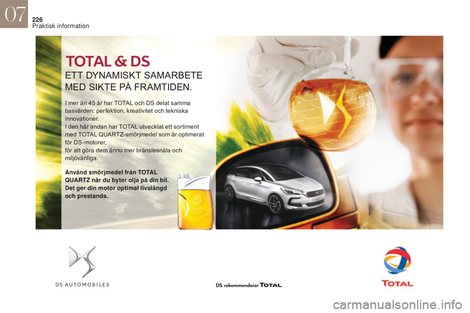 CITROEN DS4 2017 InstruktionsbÖcker (in Swedish) 226
ETT DYNAMISKT SAMARBETE
MED SIKTE PÅ FRAMTIDEN.
I mer än 45 år har TOTAL och DS delat samma
b asvärden: per fektion, kreativitet och tekniska
innovationer.
I den här andan har TOTAL utveckl CITROEN DS4 2017 InstruktionsbÖcker (in Swedish) 226
ETT DYNAMISKT SAMARBETE
MED SIKTE PÅ FRAMTIDEN.
I mer än 45 år har TOTAL och DS delat samma
b asvärden: per fektion, kreativitet och tekniska
innovationer.
I den här andan har TOTAL utveckl