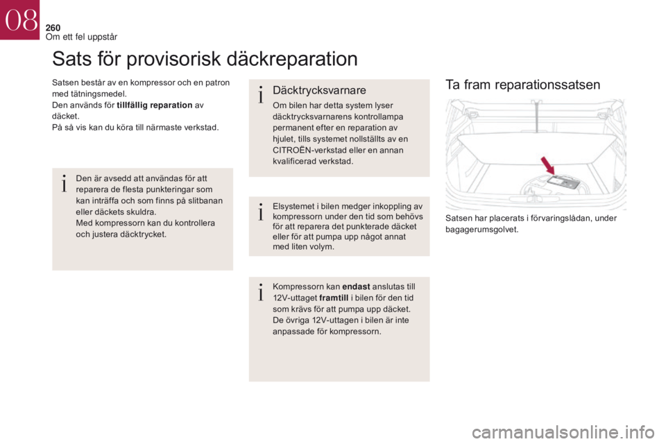 CITROEN DS4 2017 InstruktionsbÖcker (in Swedish) 260
DS4_sv_Chap08_en-cas-de-panne_ed01-2016
Sats för provisorisk däckreparation
Satsen består av en kompressor och en patron
med tätningsmedel.
Den används för tillfällig reparation av
däcke CITROEN DS4 2017 InstruktionsbÖcker (in Swedish) 260
DS4_sv_Chap08_en-cas-de-panne_ed01-2016
Sats för provisorisk däckreparation
Satsen består av en kompressor och en patron
med tätningsmedel.
Den används för tillfällig reparation av
däcke