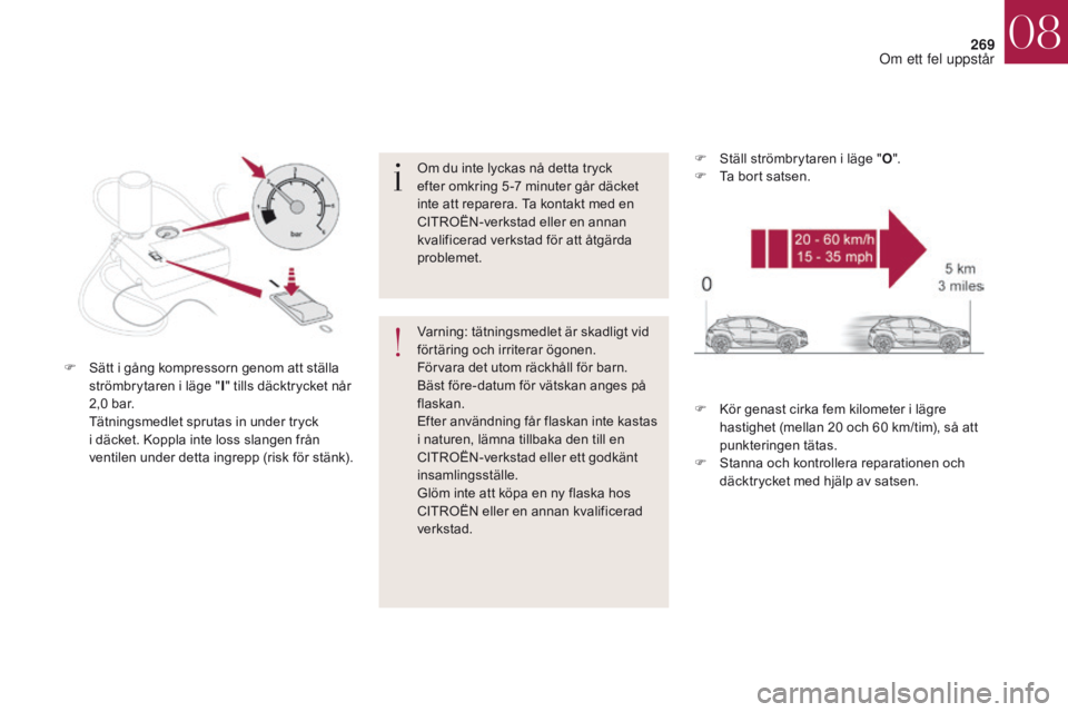CITROEN DS4 2017 InstruktionsbÖcker (in Swedish) 269
DS4_sv_Chap08_en-cas-de-panne_ed01-2016
Om du inte lyckas nå detta tryck
efter omkring 5 -7 minuter går däcket
inte att reparera. Ta kontakt med en
CITROËN-verkstad eller en annan
kvalific CITROEN DS4 2017 InstruktionsbÖcker (in Swedish) 269
DS4_sv_Chap08_en-cas-de-panne_ed01-2016
Om du inte lyckas nå detta tryck
efter omkring 5 -7 minuter går däcket
inte att reparera. Ta kontakt med en
CITROËN-verkstad eller en annan
kvalific