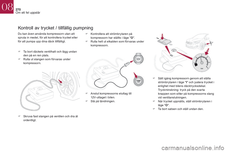 CITROEN DS4 2017 InstruktionsbÖcker (in Swedish) 270
DS4_sv_Chap08_en-cas-de-panne_ed01-2016
Kontroll av trycket / tillfällig pumpning
Du kan även använda kompressorn utan att
spruta in medel, för att kontrollera trycket eller
för att pumpa u CITROEN DS4 2017 InstruktionsbÖcker (in Swedish) 270
DS4_sv_Chap08_en-cas-de-panne_ed01-2016
Kontroll av trycket / tillfällig pumpning
Du kan även använda kompressorn utan att
spruta in medel, för att kontrollera trycket eller
för att pumpa u