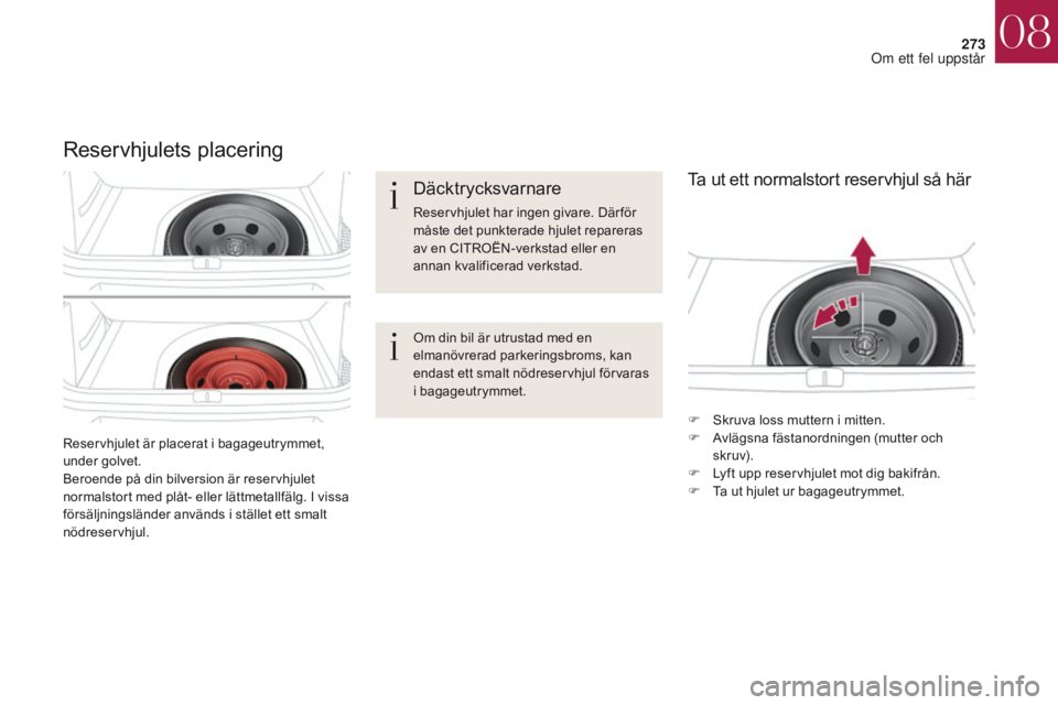 CITROEN DS4 2017 InstruktionsbÖcker (in Swedish) 273
DS4_sv_Chap08_en-cas-de-panne_ed01-2016
Reservhjulet är placerat i bagageutrymmet,
under golvet.
Beroende på din bilversion är reservhjulet
normalstort med plåt- eller lättmetallfälg. I vi CITROEN DS4 2017 InstruktionsbÖcker (in Swedish) 273
DS4_sv_Chap08_en-cas-de-panne_ed01-2016
Reservhjulet är placerat i bagageutrymmet,
under golvet.
Beroende på din bilversion är reservhjulet
normalstort med plåt- eller lättmetallfälg. I vi