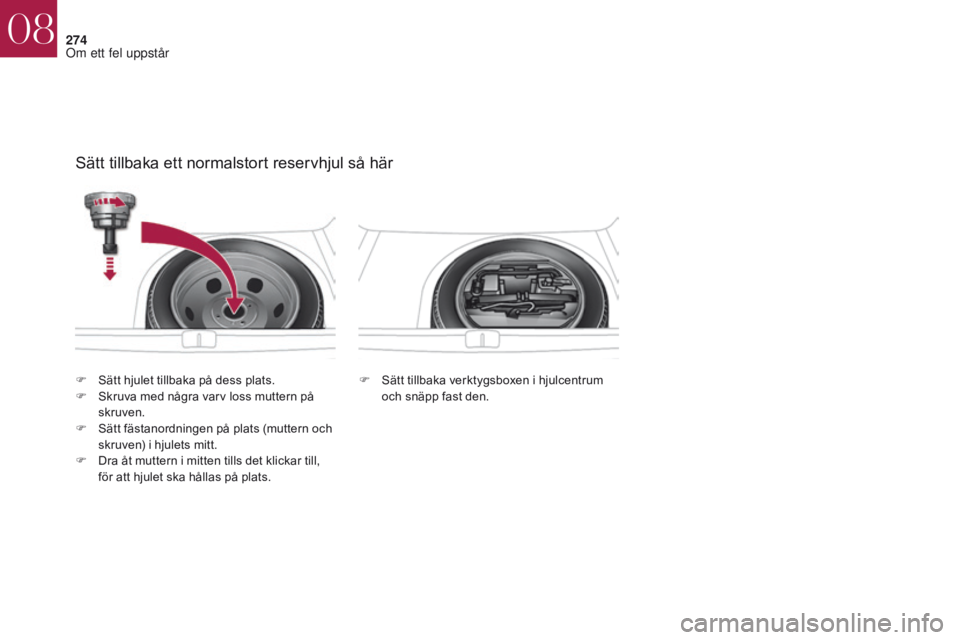 CITROEN DS4 2017 InstruktionsbÖcker (in Swedish) 274
DS4_sv_Chap08_en-cas-de-panne_ed01-2016
Sätt tillbaka ett normalstort reservhjul så här
F Sätt tillbaka verktygsboxen i hjulcentrum och snäpp fast den.
F
S
ätt hjulet tillbaka på dess plat CITROEN DS4 2017 InstruktionsbÖcker (in Swedish) 274
DS4_sv_Chap08_en-cas-de-panne_ed01-2016
Sätt tillbaka ett normalstort reservhjul så här
F Sätt tillbaka verktygsboxen i hjulcentrum och snäpp fast den.
F
S
ätt hjulet tillbaka på dess plat