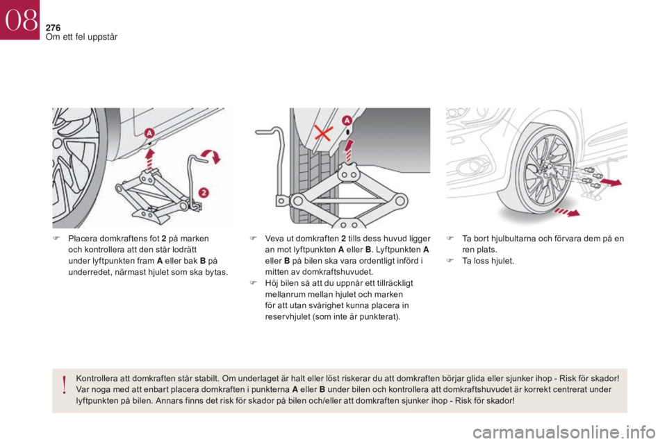 CITROEN DS4 2017 InstruktionsbÖcker (in Swedish) 276
DS4_sv_Chap08_en-cas-de-panne_ed01-2016
F Placera domkraftens fot 2 på marken
och kontrollera att den står lodrätt
under lyftpunkten fram A eller bak B på
underredet, närmast hjulet som s CITROEN DS4 2017 InstruktionsbÖcker (in Swedish) 276
DS4_sv_Chap08_en-cas-de-panne_ed01-2016
F Placera domkraftens fot 2 på marken
och kontrollera att den står lodrätt
under lyftpunkten fram A eller bak B på
underredet, närmast hjulet som s