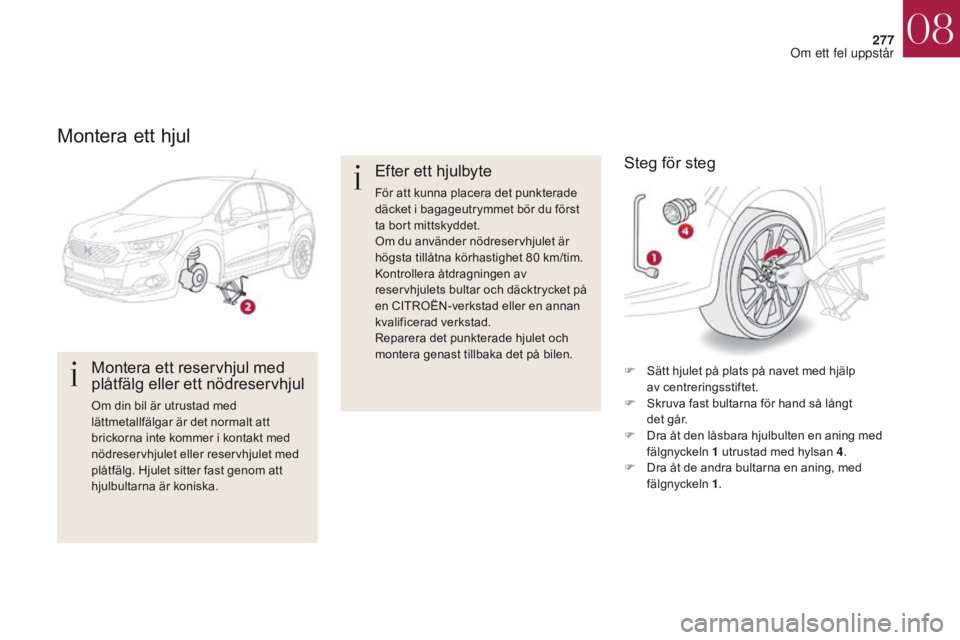 CITROEN DS4 2017 InstruktionsbÖcker (in Swedish) 277
DS4_sv_Chap08_en-cas-de-panne_ed01-2016
Montera ett hjul
Montera ett reservhjul med
plåtfälg eller ett nödreservhjul
Om din bil är utrustad med
lättmetallfälgar är det normalt att
bricko CITROEN DS4 2017 InstruktionsbÖcker (in Swedish) 277
DS4_sv_Chap08_en-cas-de-panne_ed01-2016
Montera ett hjul
Montera ett reservhjul med
plåtfälg eller ett nödreservhjul
Om din bil är utrustad med
lättmetallfälgar är det normalt att
bricko