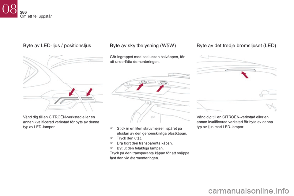 CITROEN DS4 2017 InstruktionsbÖcker (in Swedish) 286
DS4_sv_Chap08_en-cas-de-panne_ed01-2016
Byte av LED-ljus / positionsljus Byte av skyltbelysning (W5W)
Vänd dig till en CITROËN-verkstad eller en
annan kvalificerad verkstad för byte av denna
CITROEN DS4 2017 InstruktionsbÖcker (in Swedish) 286
DS4_sv_Chap08_en-cas-de-panne_ed01-2016
Byte av LED-ljus / positionsljus Byte av skyltbelysning (W5W)
Vänd dig till en CITROËN-verkstad eller en
annan kvalificerad verkstad för byte av denna