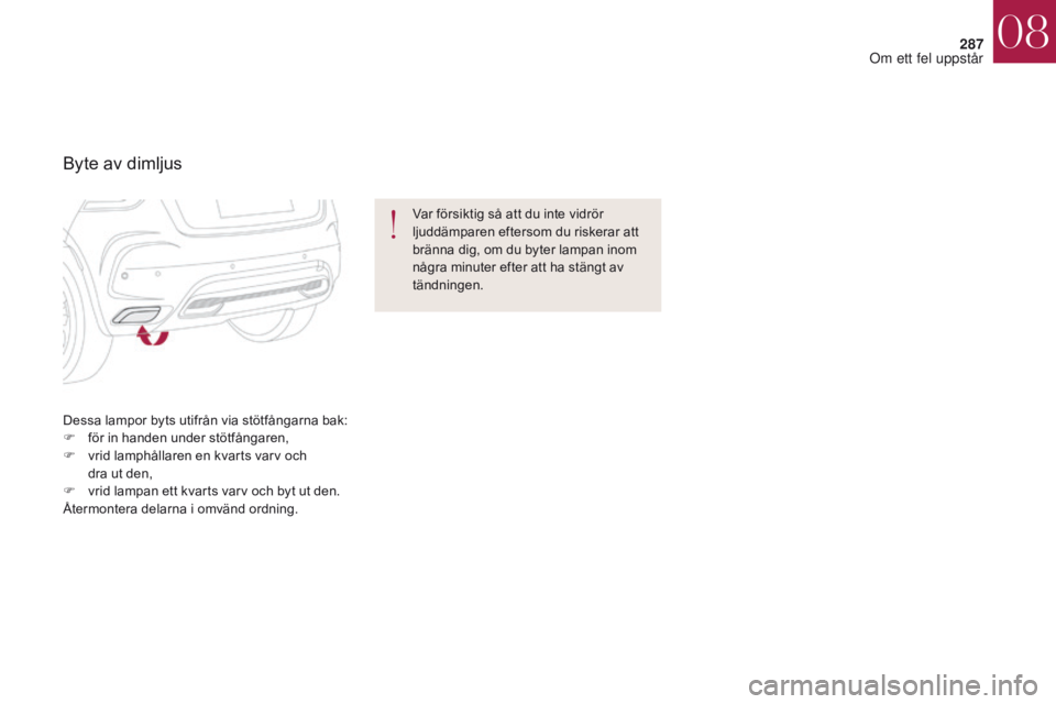 CITROEN DS4 2017 InstruktionsbÖcker (in Swedish) 287
DS4_sv_Chap08_en-cas-de-panne_ed01-2016
Dessa lampor byts utifrån via stötfångarna bak:
F f ör in handen under stötfångaren,
F
v
rid lamphållaren en kvarts varv och
dra ut den,
F
v
CITROEN DS4 2017 InstruktionsbÖcker (in Swedish) 287
DS4_sv_Chap08_en-cas-de-panne_ed01-2016
Dessa lampor byts utifrån via stötfångarna bak:
F f ör in handen under stötfångaren,
F
v
rid lamphållaren en kvarts varv och
dra ut den,
F
v