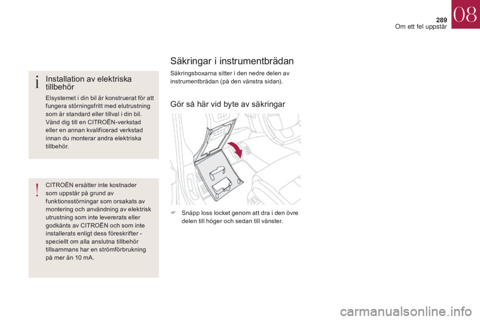 CITROEN DS4 2017 InstruktionsbÖcker (in Swedish) 289
DS4_sv_Chap08_en-cas-de-panne_ed01-2016
Säkringar i instrumentbrädan
Säkringsboxarna sitter i den nedre delen av
instrumentbrädan (på den vänstra sidan).
F
S
näpp loss locket genom att d CITROEN DS4 2017 InstruktionsbÖcker (in Swedish) 289
DS4_sv_Chap08_en-cas-de-panne_ed01-2016
Säkringar i instrumentbrädan
Säkringsboxarna sitter i den nedre delen av
instrumentbrädan (på den vänstra sidan).
F
S
näpp loss locket genom att d